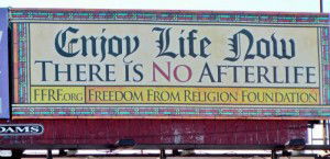 Atheist billboard: "Enjoy Life Now. There Is No Afterlife."