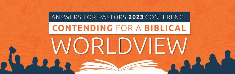 Answers for Pastors 2023: Contending for a Biblical worldview October 3-5, 2023