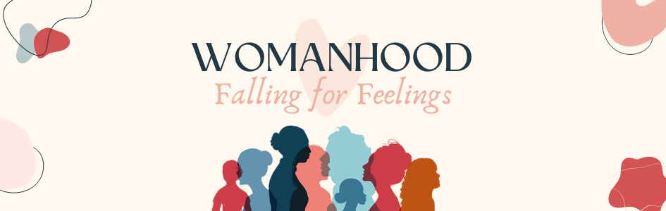 Womanhood: Falling for Feelings