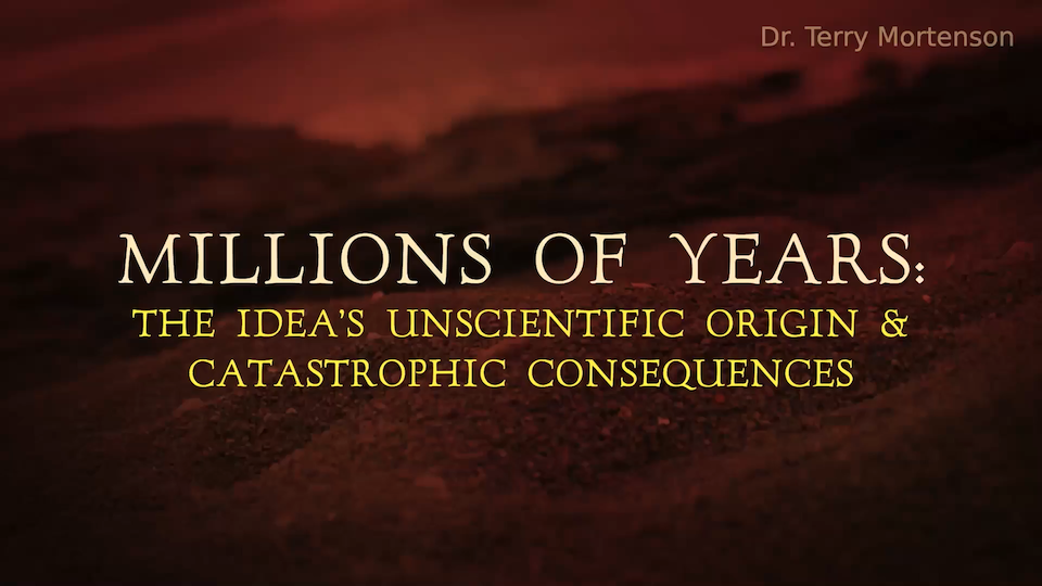 Millions of Years: The Idea’s Unscientific Origin and Catastrophic Consequences