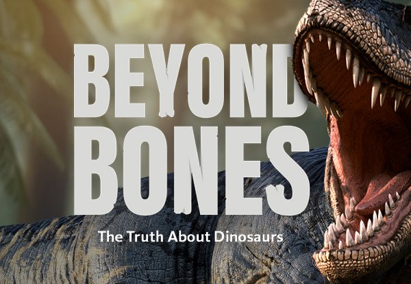 Beyond Bones: The Truth About Dinosaurs