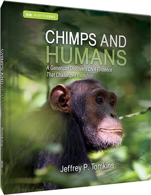 Chimps and Humans: A Geneticist Discovers DNA Evidence That Challenges Evolution by Dr. Jeffrey P. Tomkins