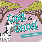 Truths for Toddlers: God Is Good